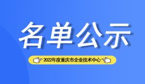 【名單公示】2022年度重慶市企業技術中心擬認定158家企業