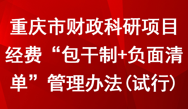 重慶市財(cái)政科研項(xiàng)目經(jīng)費(fèi)“包干制+負(fù)面清單”管理辦法