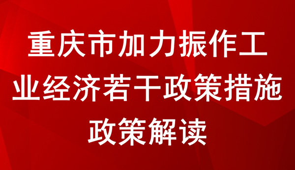 《重慶市加力振作工業經濟若干政策措施》 政策解讀